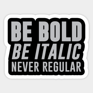 Be Bold, Be Italic, Never Regular Sticker